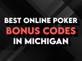 Best Online Poker Bonus Codes in Michigan