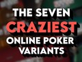 The Seven Craziest Poker Variants Ever Spread Online