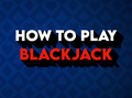 How to Play Blackjack: Basic Rules, House Edge, and Strategy