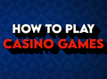 How to Play Casino Games