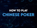 How to Play Chinese Poker: Rules, Strategy & Complete Guide