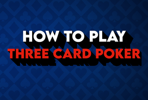 How to Play Three Card Poker: Rules, Strategy & More