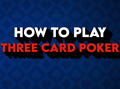 How to Play Three Card Poker: Rules, Strategy & More
