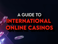 International Online Casinos: The Independent Guide
