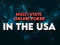 Multi-State Online Poker in the US: Everything You Need to Know