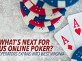 What US Online Poker Needs Next: Operators Expanding into West Virginia