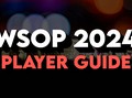 WSOP 2024 Ultimate Player Guide: Schedule, Main Event, Satellites and More